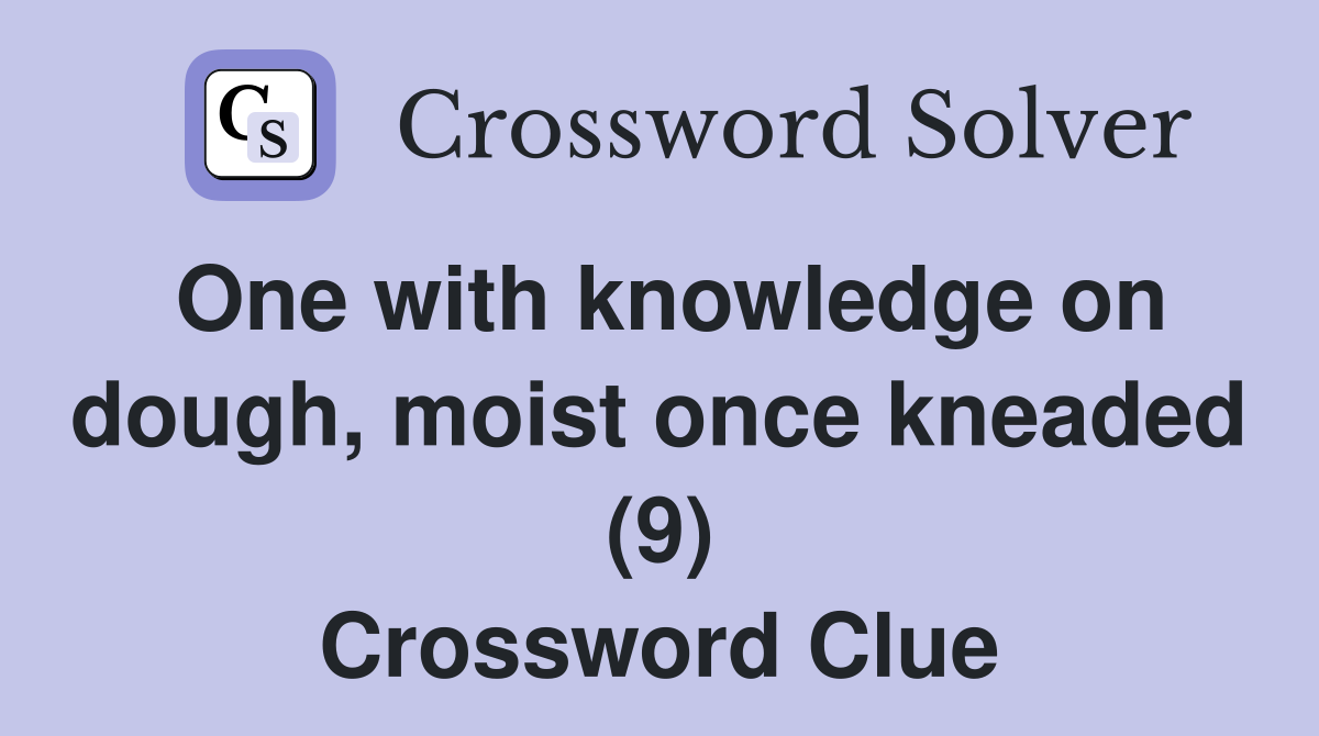 One with knowledge on dough, moist once kneaded (9) Crossword Clue